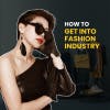 How To Get Into Fashion Industry