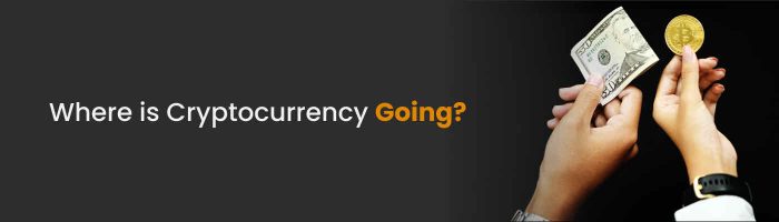 where is cryptocurrency going?